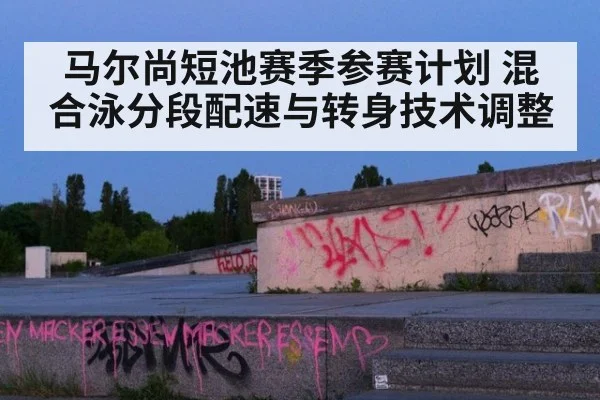 马尔尚短池赛季参赛计划 混合泳分段配速与转身技术调整